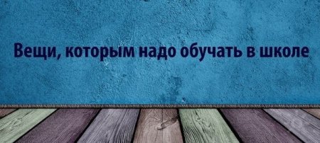 НАВЫКИ, КОТОРЫЕ НЕОБХОДИМО ФОРМИРОВАТЬ В ШКОЛЕ